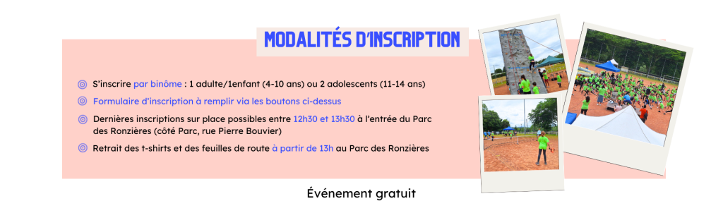 Modalités d’inscription
S’inscrire par binôme : 1 adulte/1enfant (4-10 ans) ou 2 adolescents (11-14 ans)
Formulaire d’inscription à remplir via le QR Code au recto ou à l’adresse : 
https://www.fontaines-sur-saone.fr/fontaines-sport-nature-2026/
Dernières inscriptions sur place possibles entre 12h30 et 13h30 à l’entrée du Parc des Ronzières (côté Parc, rue Pierre Bouvier)
Retrait des t-shirts et des feuilles de route à partir de 13h au Parc des Ronzières